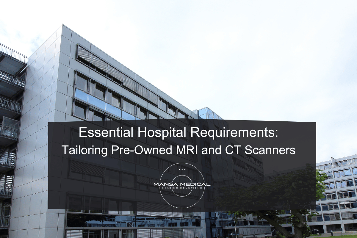 Essential Hospital Requirements: Tailoring Pre-Owned MRI and CT Scanners