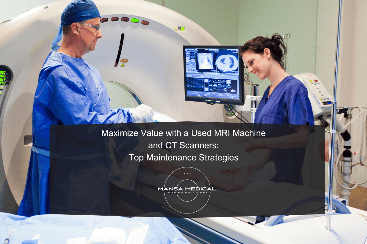 Maximize Value with a Used MRI Machine and CT Scanners: Top Maintenance Strategies